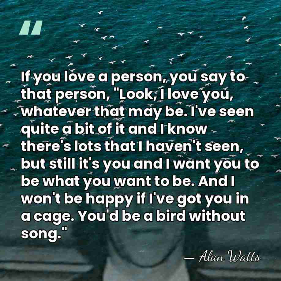 If you love a person, you say to that person, "Look, I&hellip; - Alan Watts