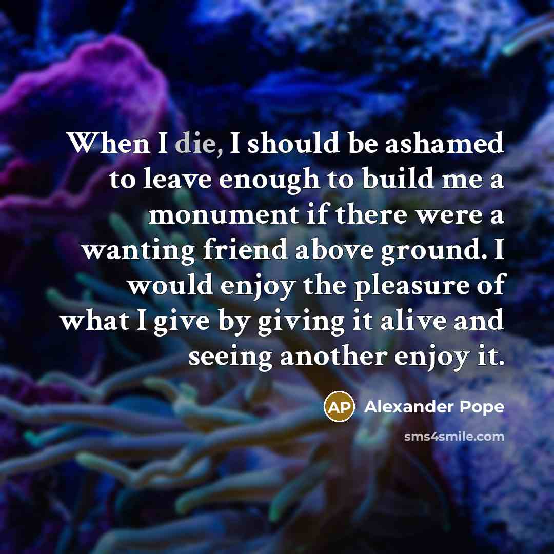 “When I die, I should be ashamed to leave enough…” quote by Alexander Pope