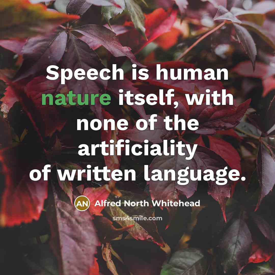 “Speech is human nature itself, with none of the artificiality…” quote by Alfred North Whitehead