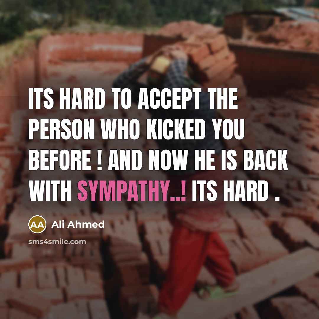 “Its hard to accept the person who kicked you before…” quote by Ali Ahmed