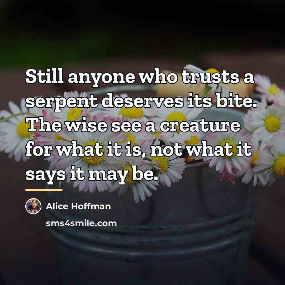 “Still anyone who trusts a serpent deserves its bite. The…” quote by Alice Hoffman