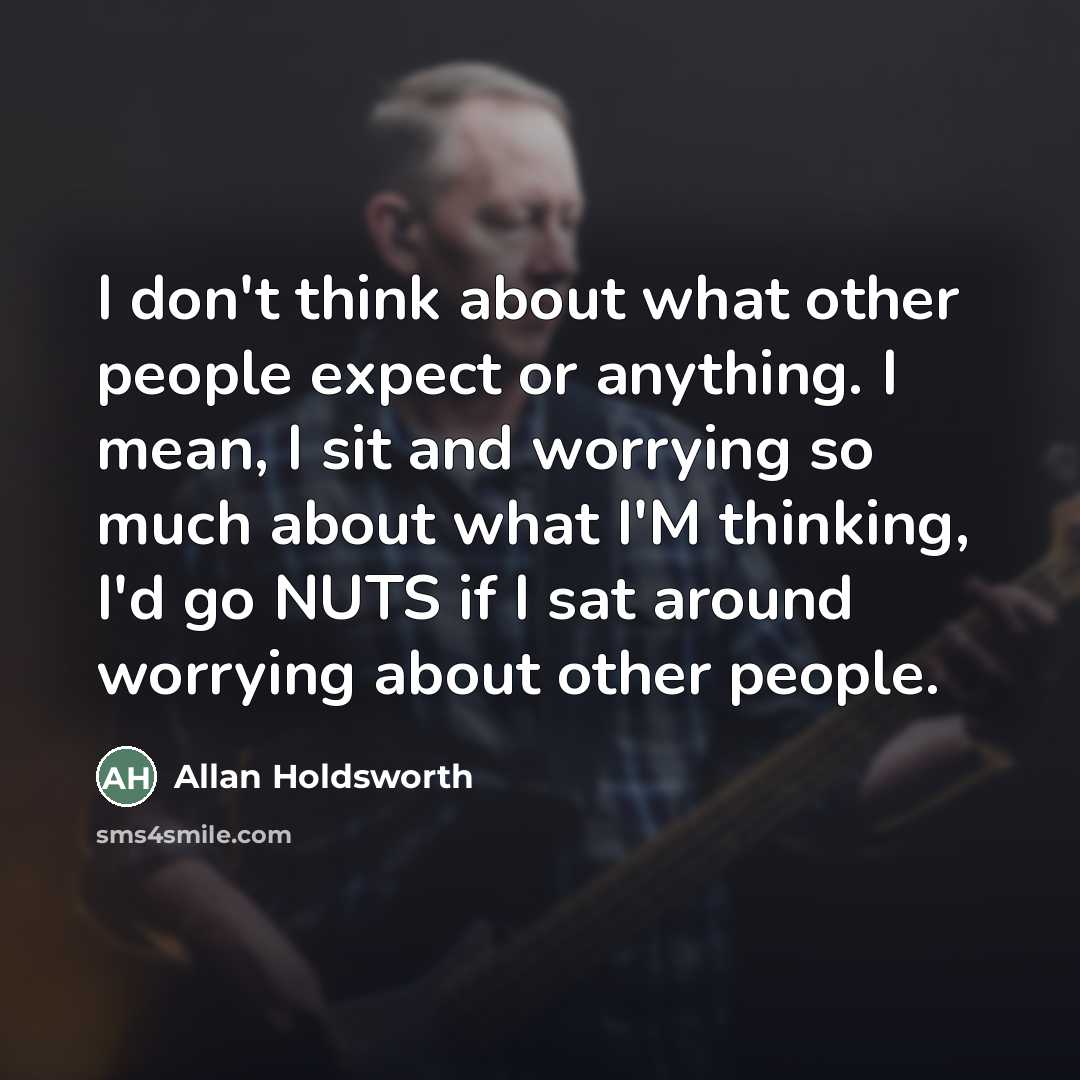 “I don't think about what other people expect or anything.…” quote by Allan Holdsworth