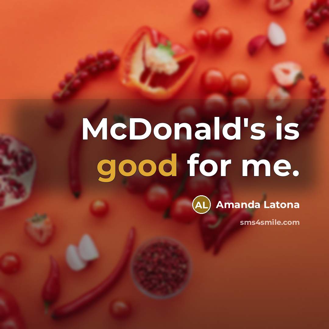 “McDonald's is good for me.” quote by Amanda Latona