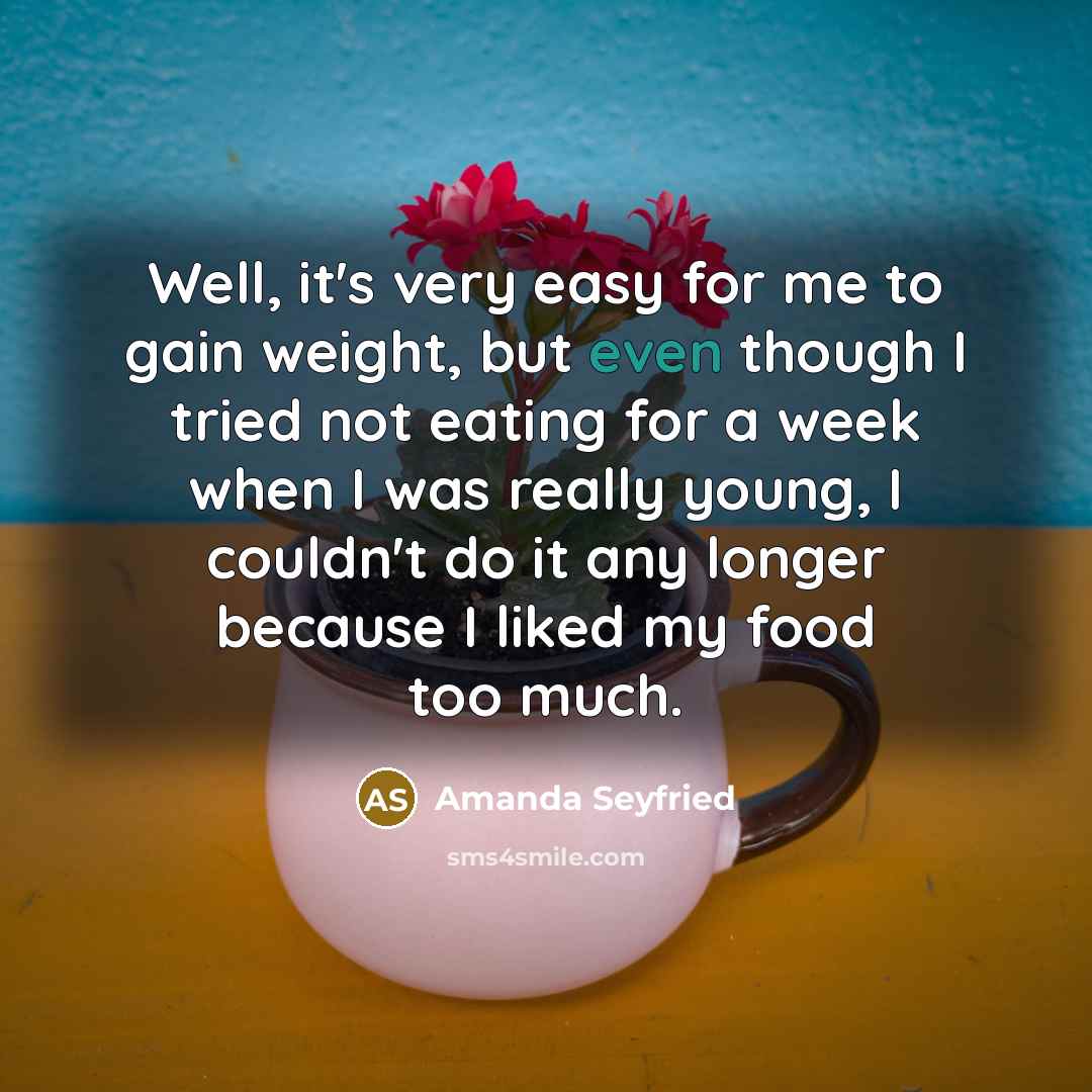 “Well, it's very easy for me to gain weight, but…” quote by Amanda Seyfried