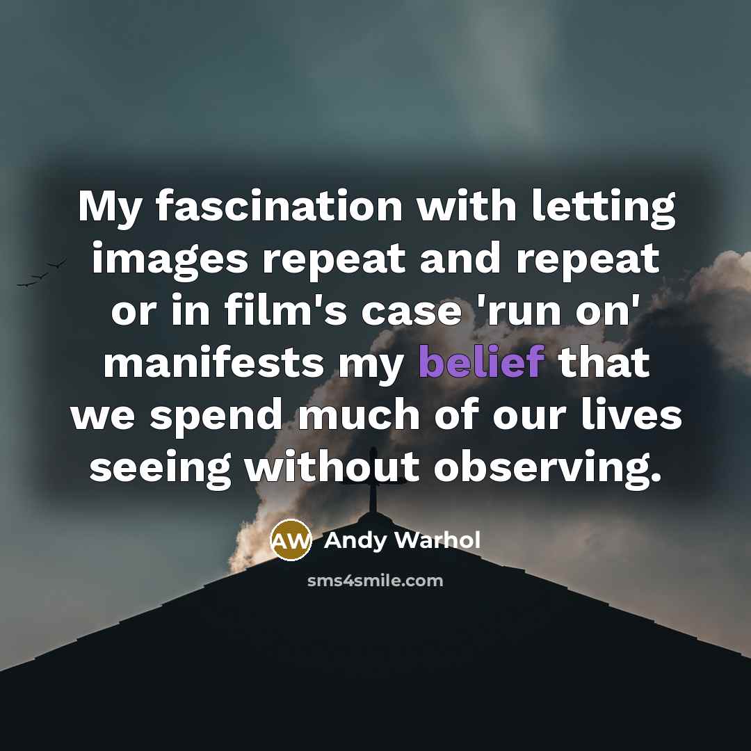 “My fascination with letting images repeat and repeat or in…” quote by Andy Warhol