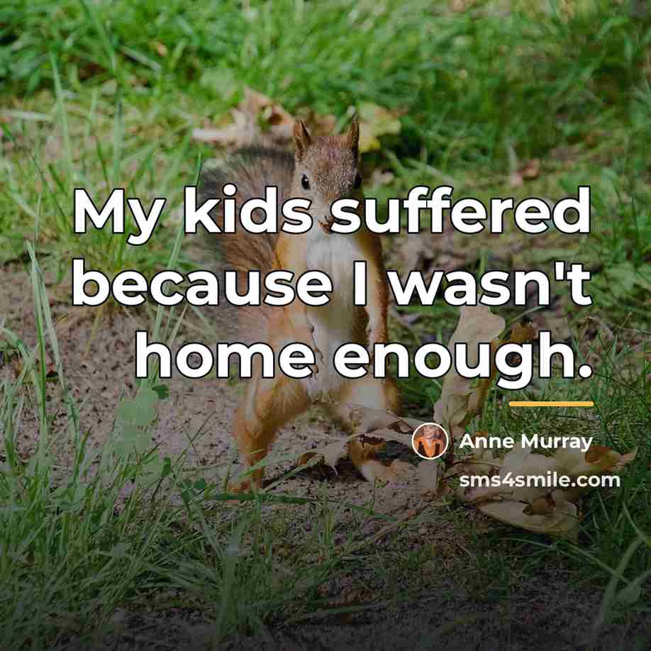 “My kids suffered because I wasn't home enough.…” quote by Anne Murray