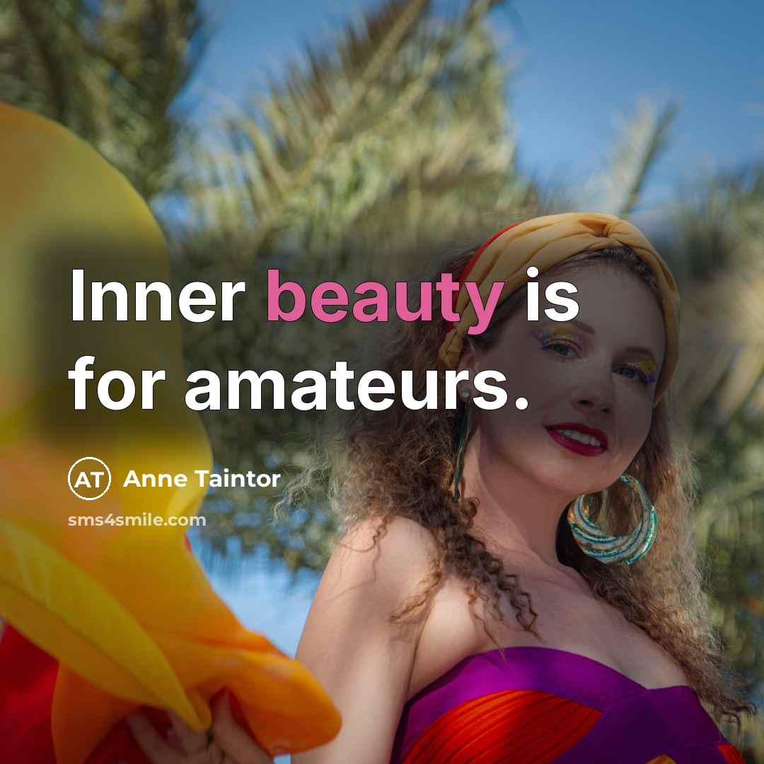 “Inner beauty is for amateurs.” quote by Anne Taintor