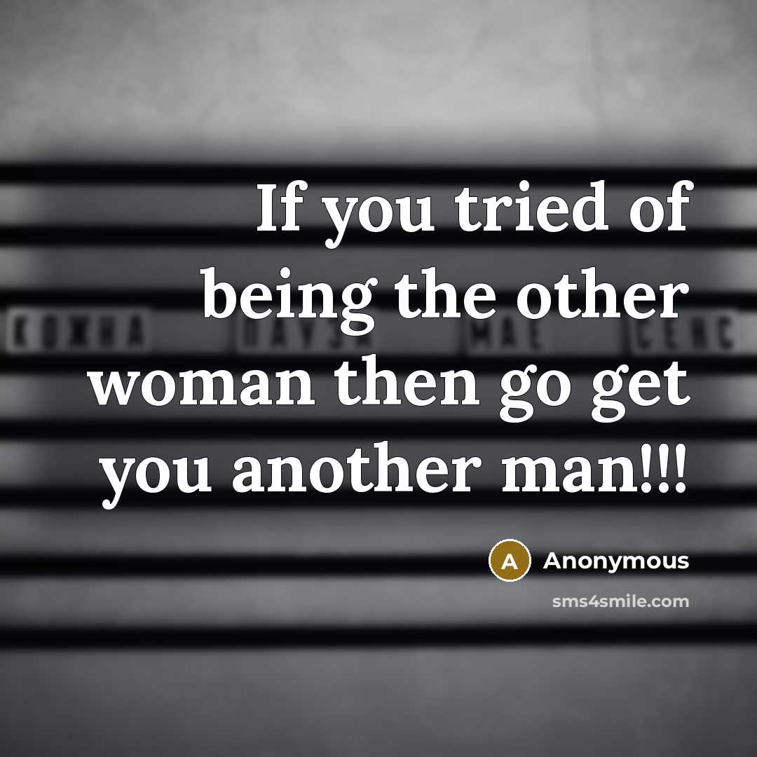 “If you tried of being the other woman then go…” quote by Anonymous