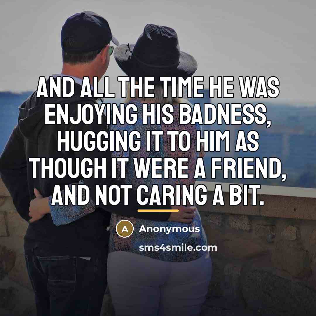 “And all the time he was enjoying his badness, hugging…” quote by Anonymous