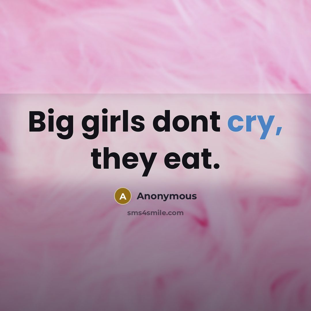 “Big girls dont cry, they eat.” quote by Anonymous