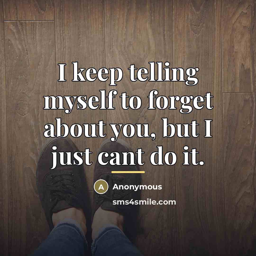 “I keep telling myself to forget about you, but I…” quote by Anonymous