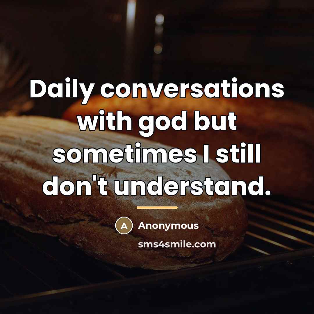 “Daily conversations with god but sometimes I still don't understand.…” quote by Anonymous