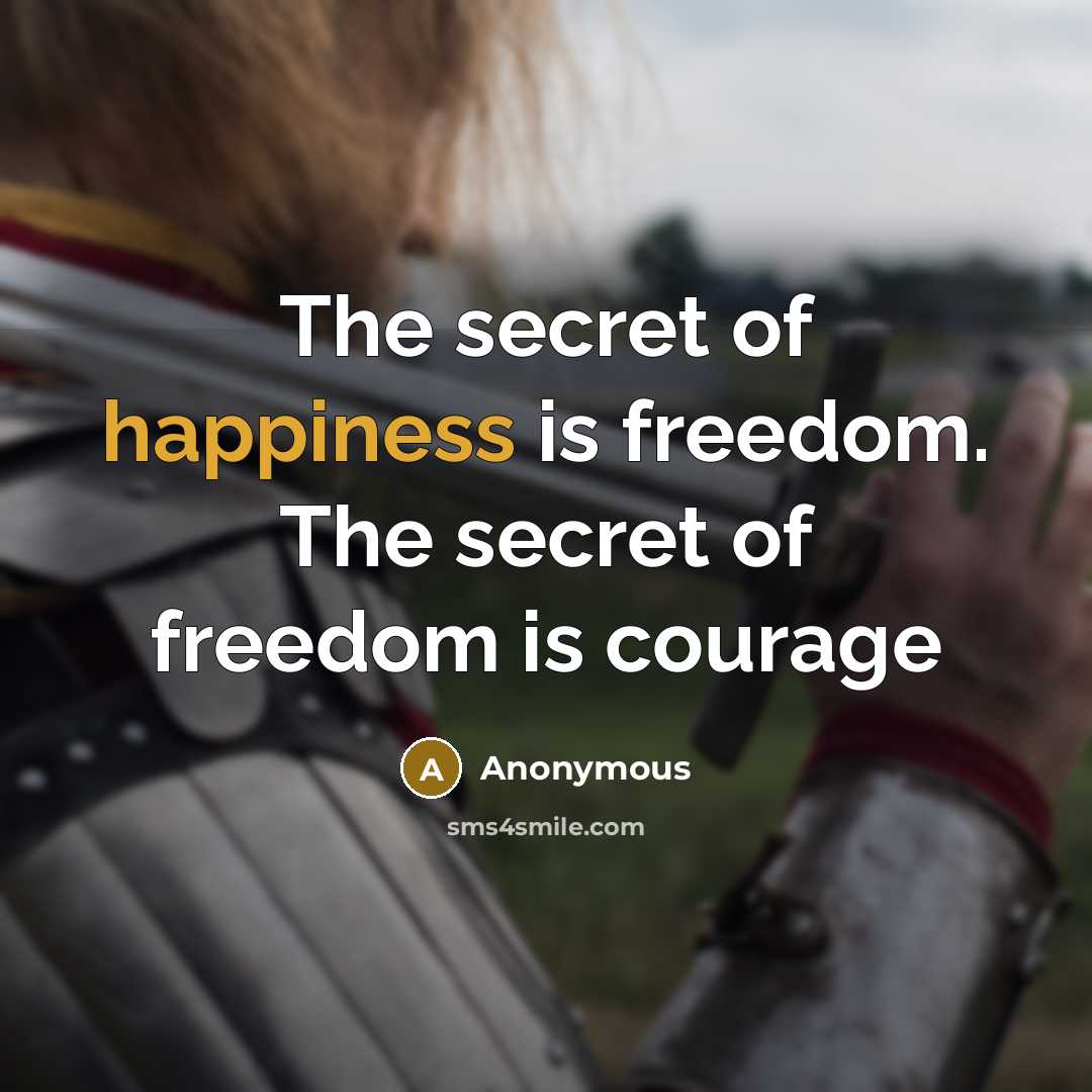 “The secret of happiness is freedom. The secret of freedom…” quote by Anonymous