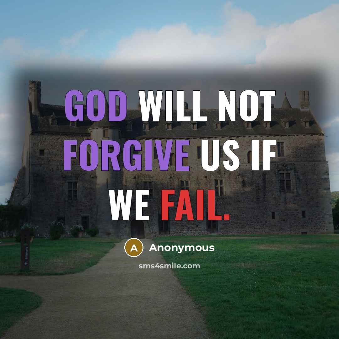 “God will not forgive us if we fail.” quote by Anonymous