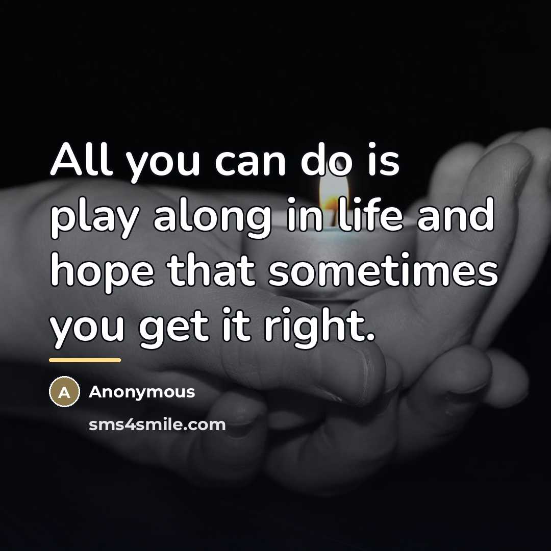 “All you can do is play along in life and…” quote by Anonymous