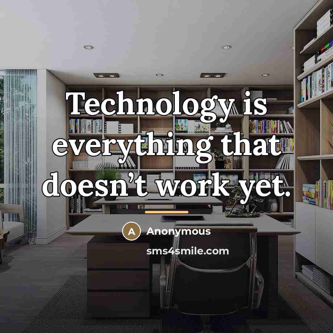 “Technology is everything that doesn’t work yet.…” quote by Anonymous