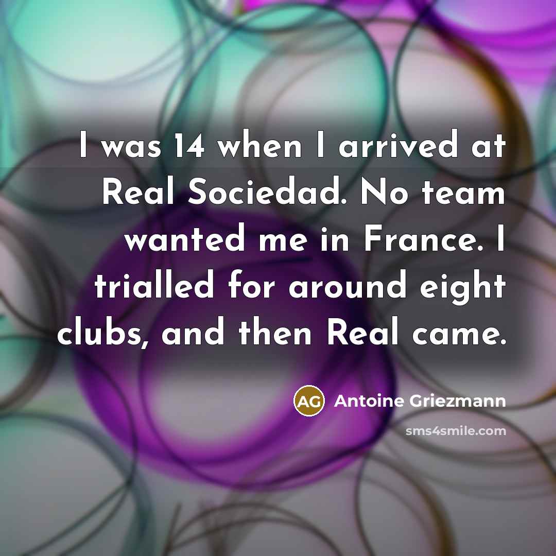 “I was 14 when I arrived at Real Sociedad. No…” quote by Antoine Griezmann