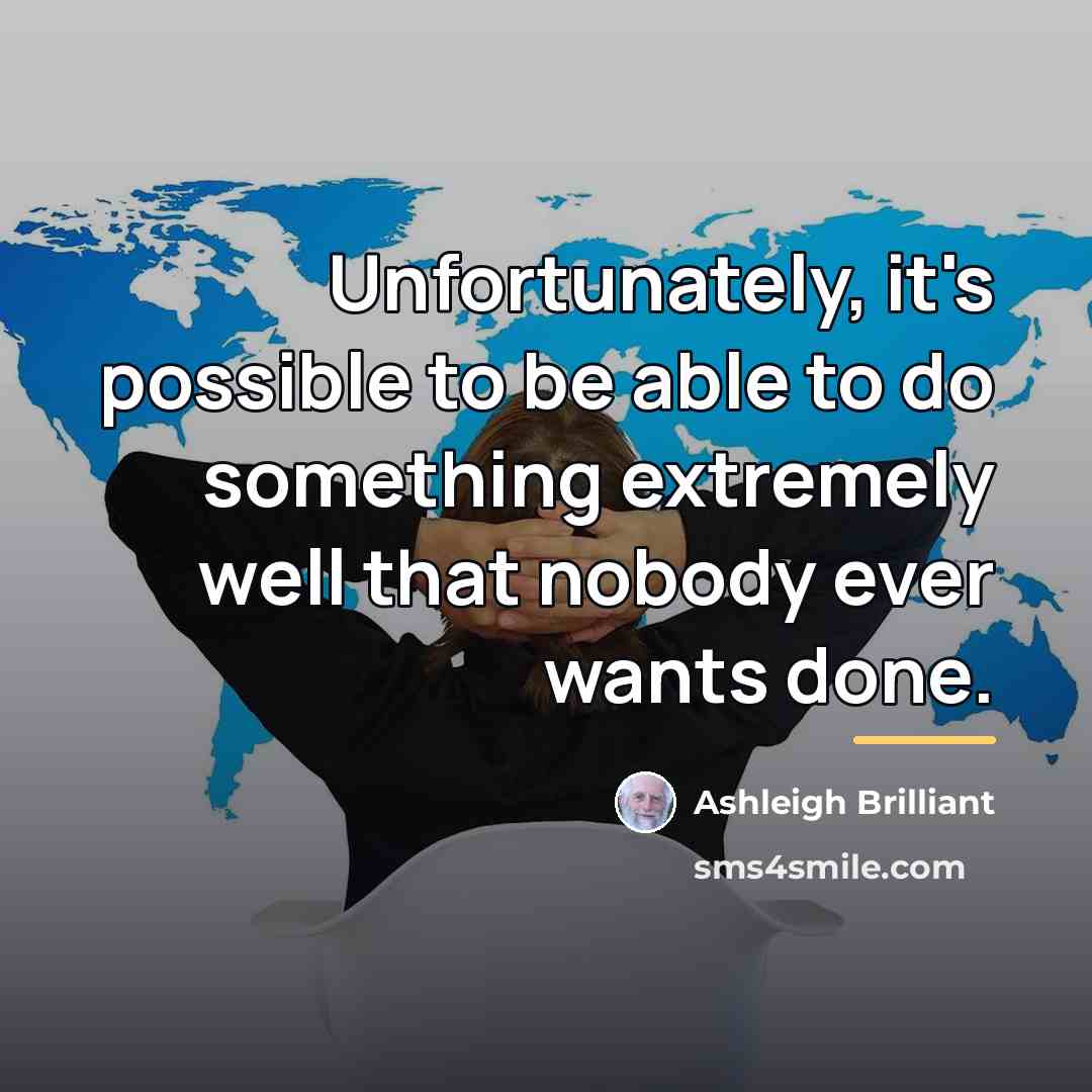 “Unfortunately, it's possible to be able to do something extremely…” quote by Ashleigh Brilliant