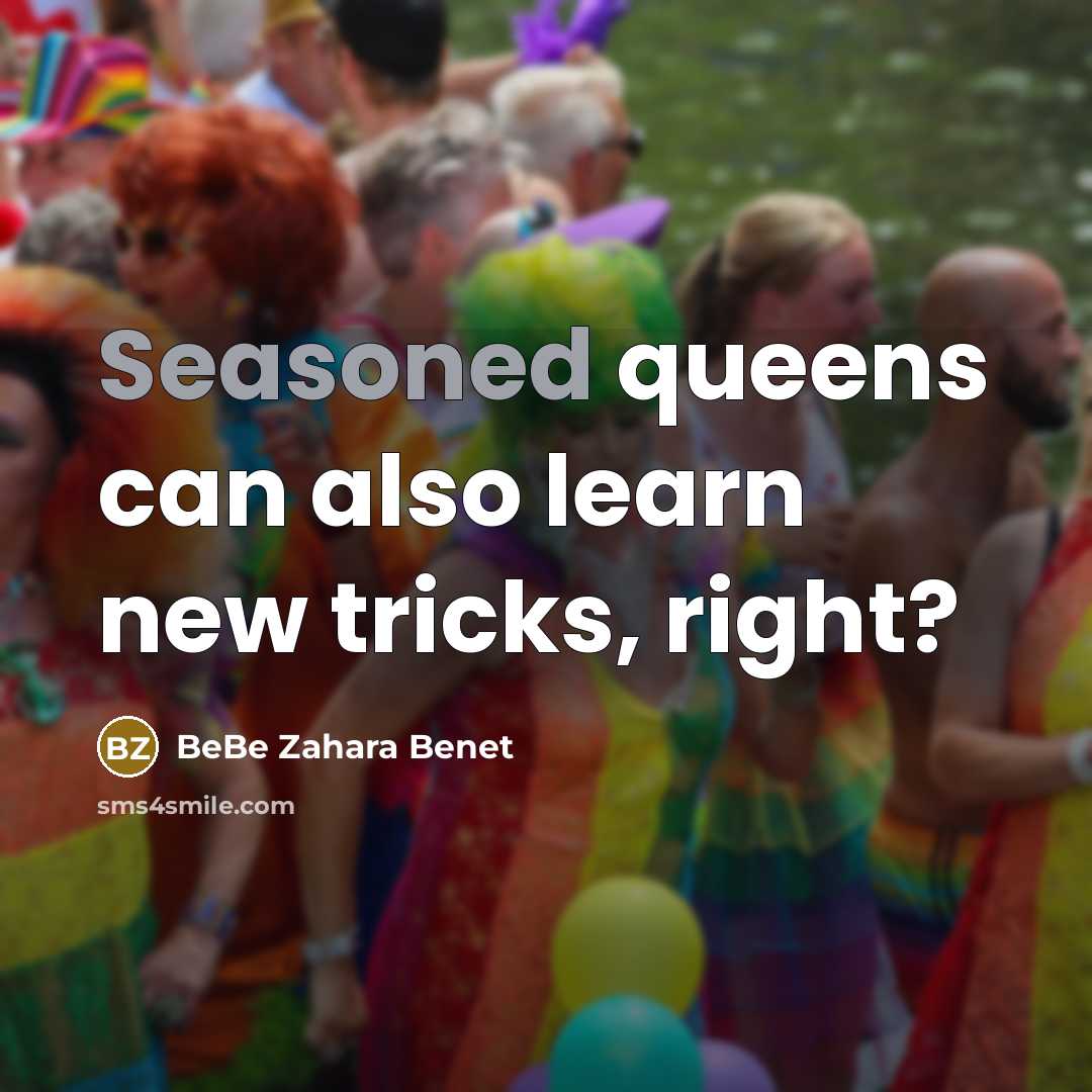 “Seasoned queens can also learn new tricks, right?…” quote by BeBe Zahara Benet