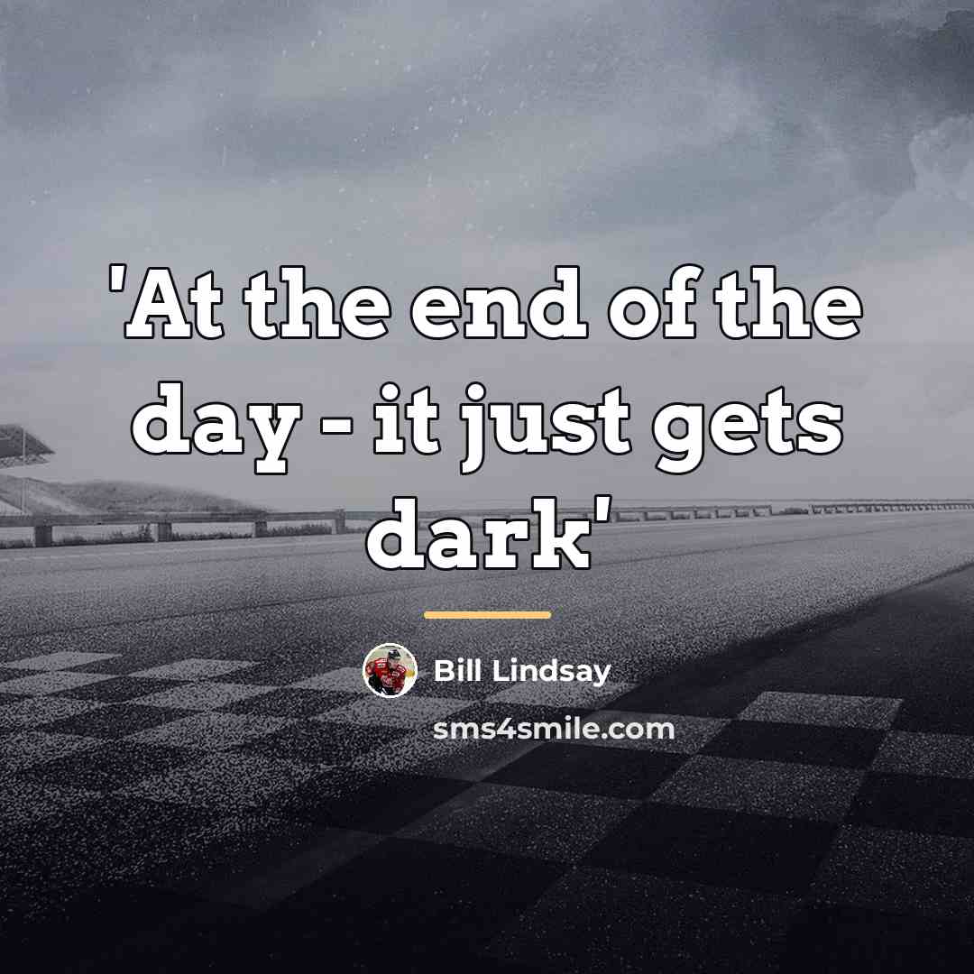 “'At the end of the day - it just gets…” quote by Bill Lindsay