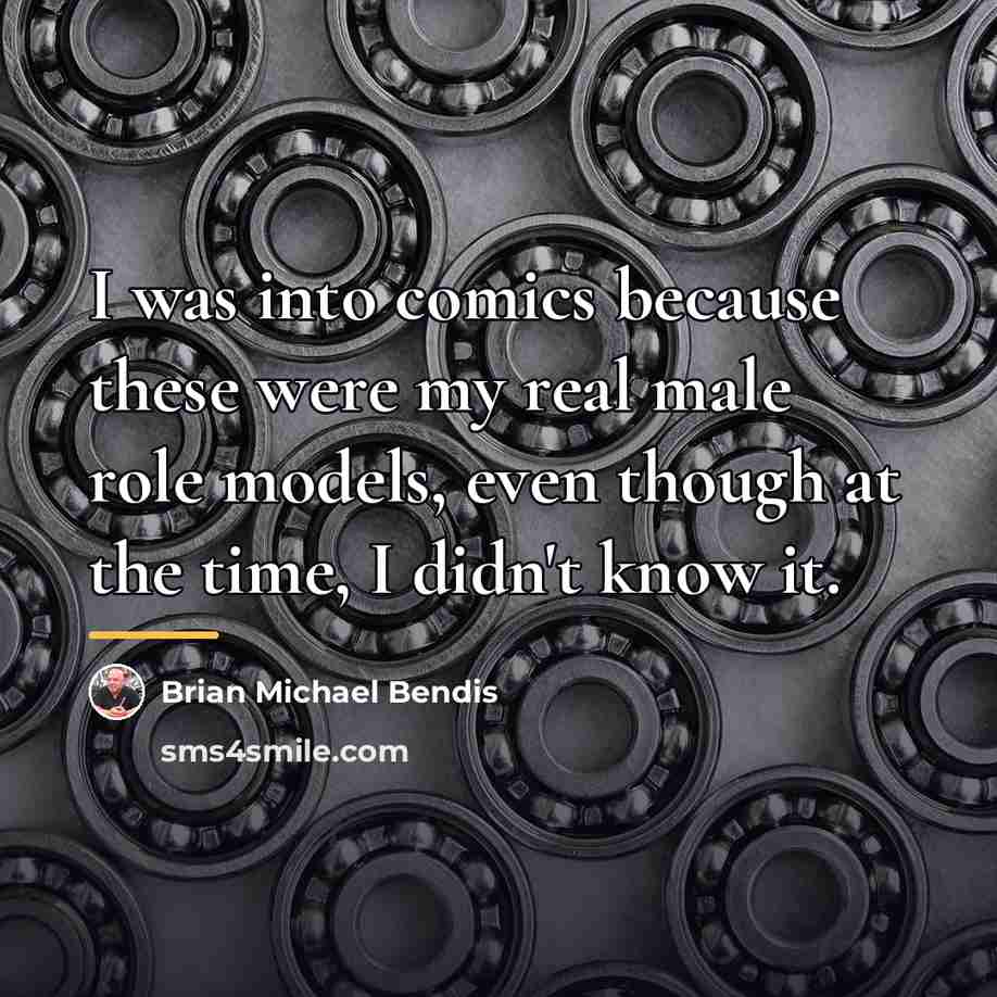“I was into comics because these were my real male…” quote by Brian Michael Bendis