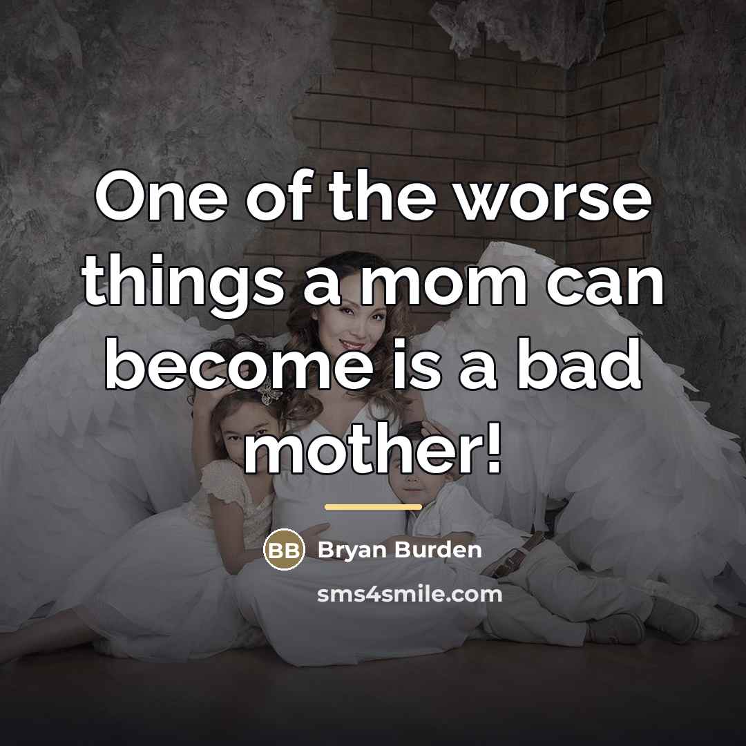 “One of the worse things a mom can become is…” quote by Bryan Burden