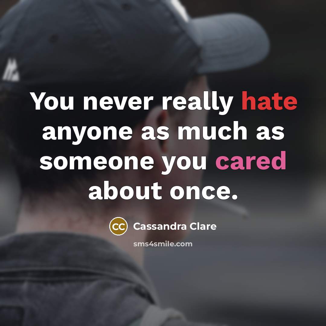 “You never really hate anyone as much as someone you cared about once.” quote by Cassandra Clare