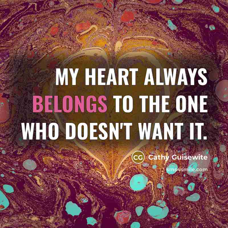 “My heart always belongs to the one who doesn't want it.” quote by Cathy Guisewite
