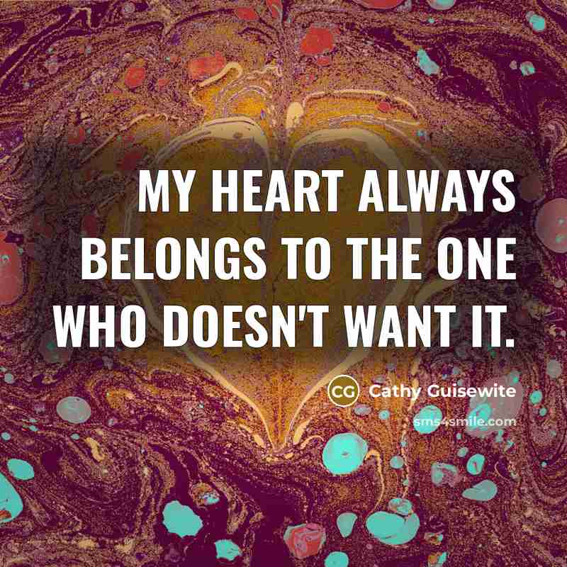 “My heart always belongs to the one who doesn't want…” quote by Cathy Guisewite