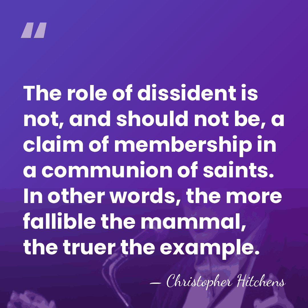 The role of dissident is not, and should not be, a claim&hellip; - Christopher Hitchens