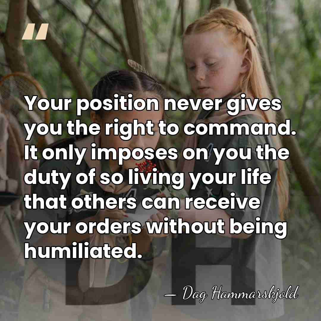 Your position never gives you the right to command. It only imposes&hellip; - Dag Hammarskjold