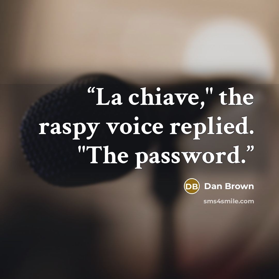 “La chiave," the raspy voice replied. "The password.” quote by Dan Brown