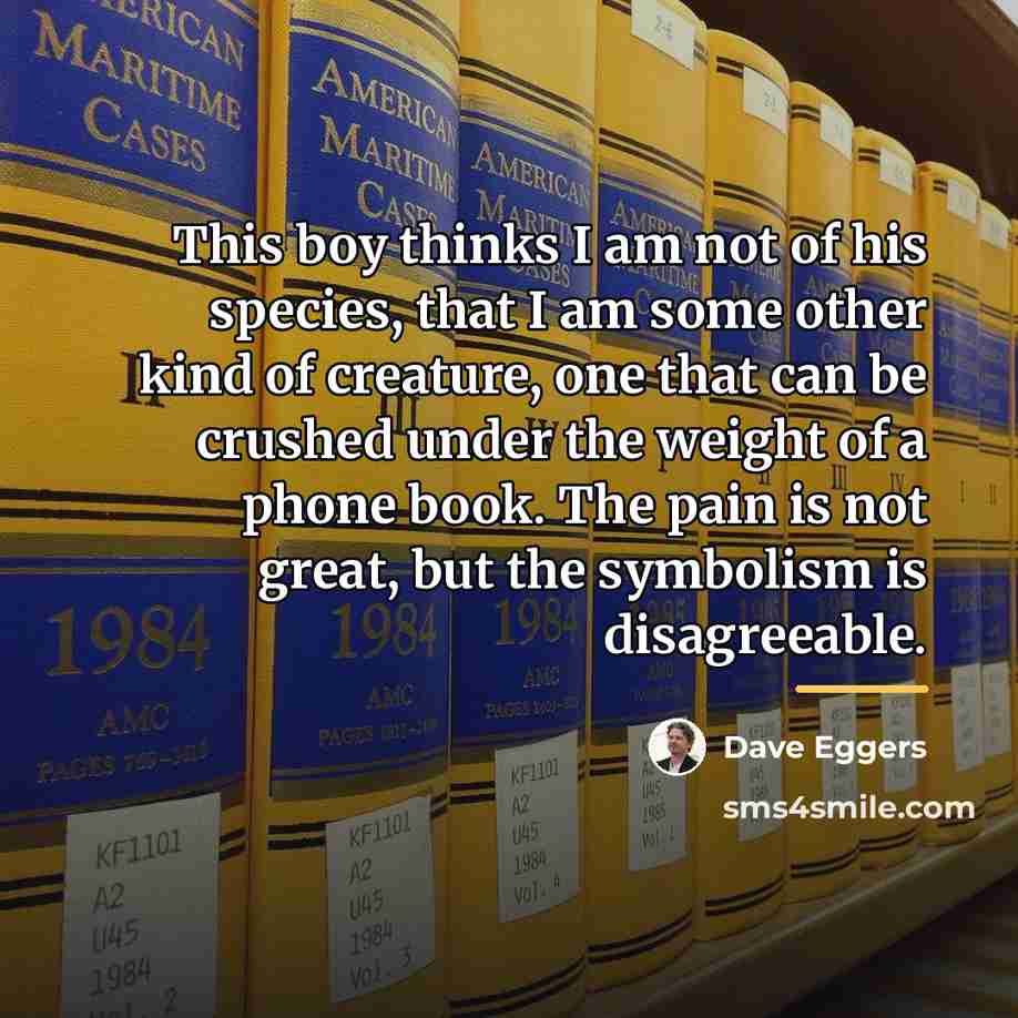 “This boy thinks I am not of his species, that…” quote by Dave Eggers