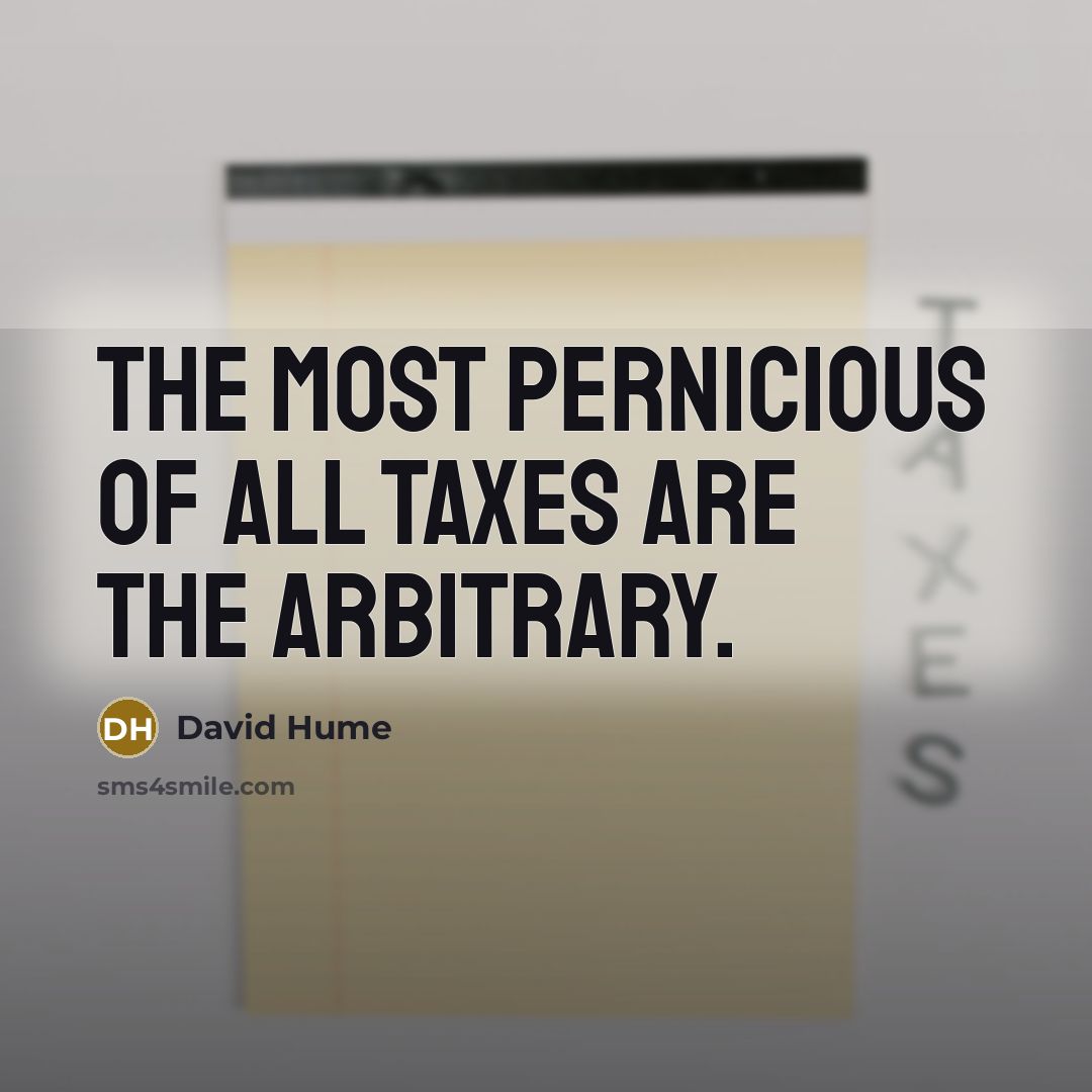 “The most pernicious of all taxes are the arbitrary.…” quote by David Hume