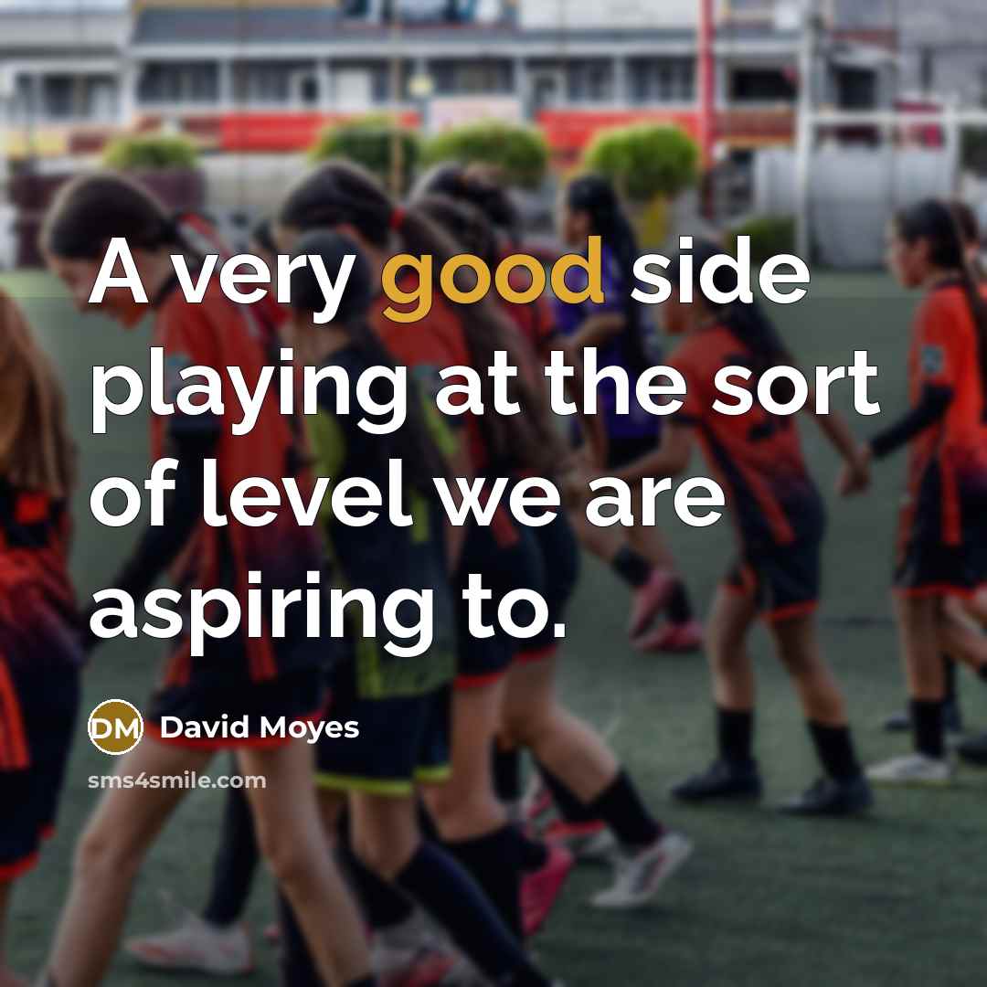 “A very good side playing at the sort of level…” quote by David Moyes
