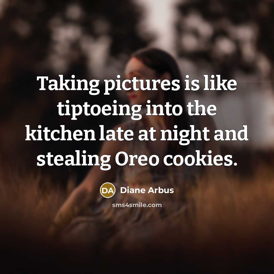 “Taking pictures is like tiptoeing into the kitchen late at…” quote by Diane Arbus
