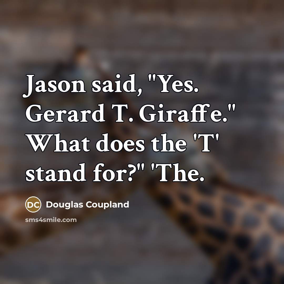 “Jason said, "Yes. Gerard T. Giraffe." What does the 'T'…” quote by Douglas Coupland
