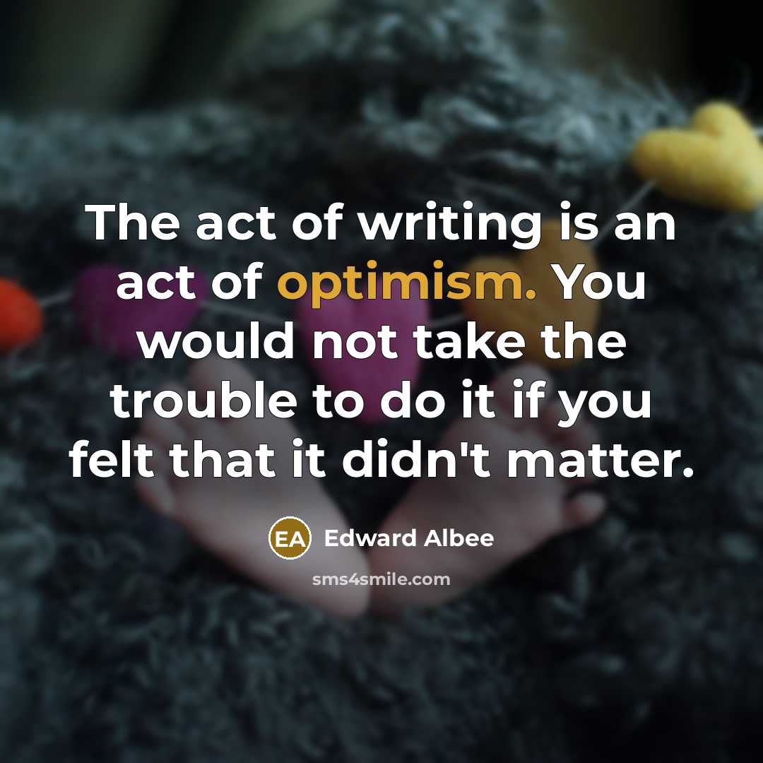 “The act of writing is an act of optimism. You…” quote by Edward Albee