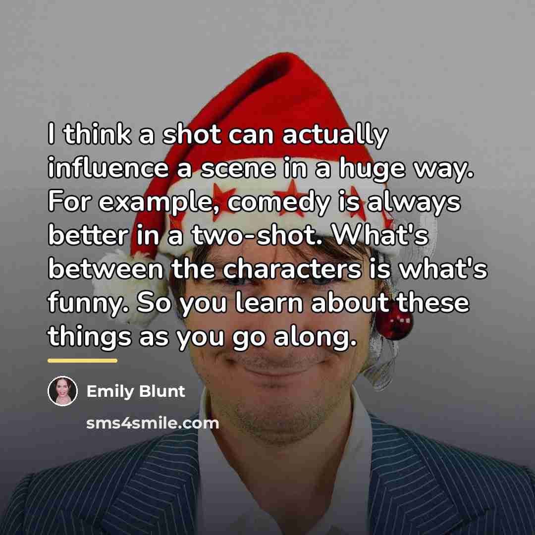 “I think a shot can actually influence a scene in…” quote by Emily Blunt