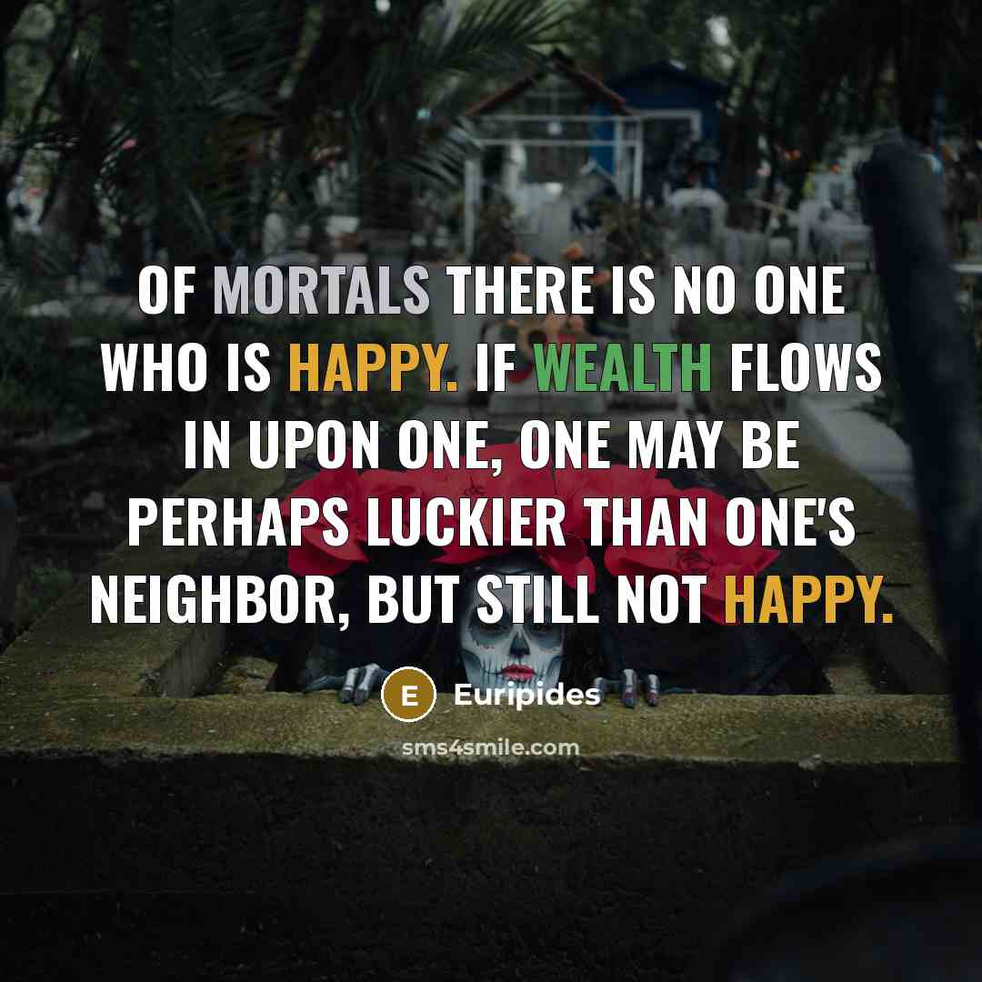 “Of mortals there is no one who is happy. If…” quote by Euripides