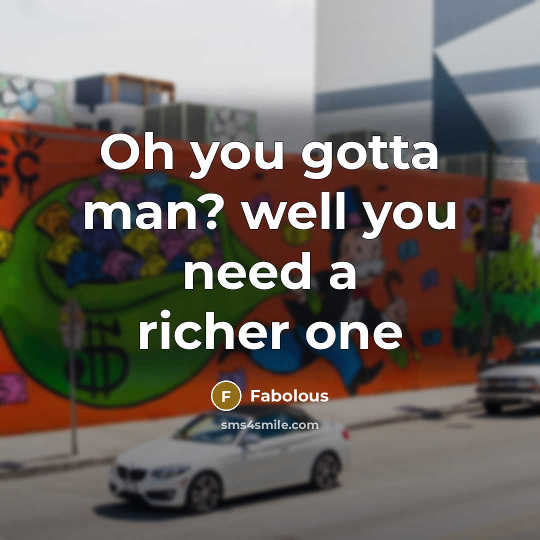 “Oh you gotta man? well you need a richer one…” quote by Fabolous