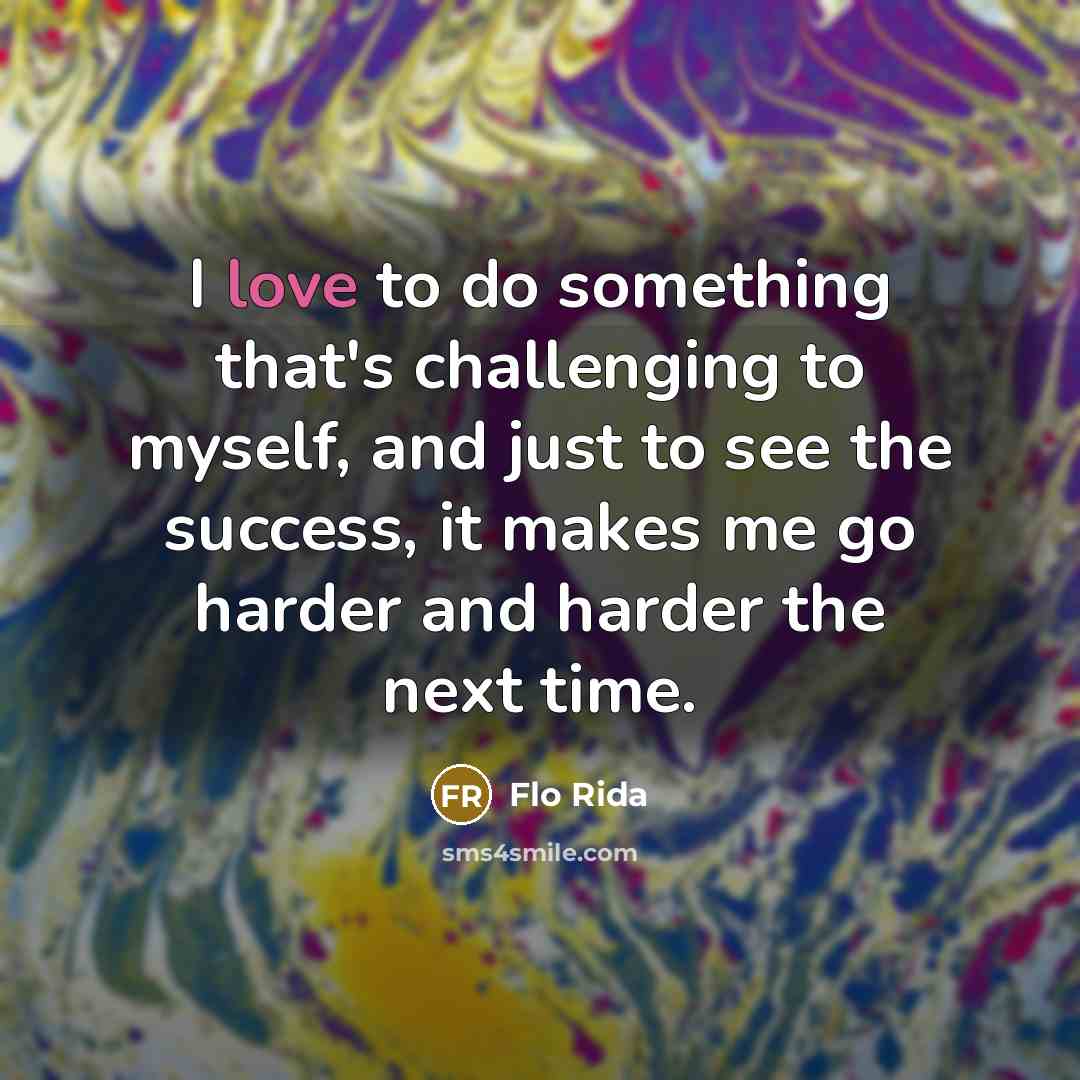 “I love to do something that's challenging to myself, and…” quote by Flo Rida