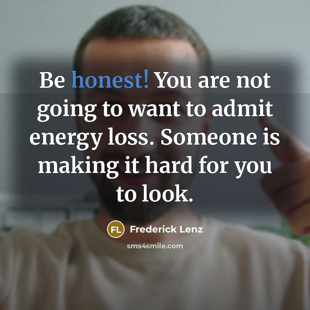 “Be honest! You are not going to want to admit…” quote by Frederick Lenz