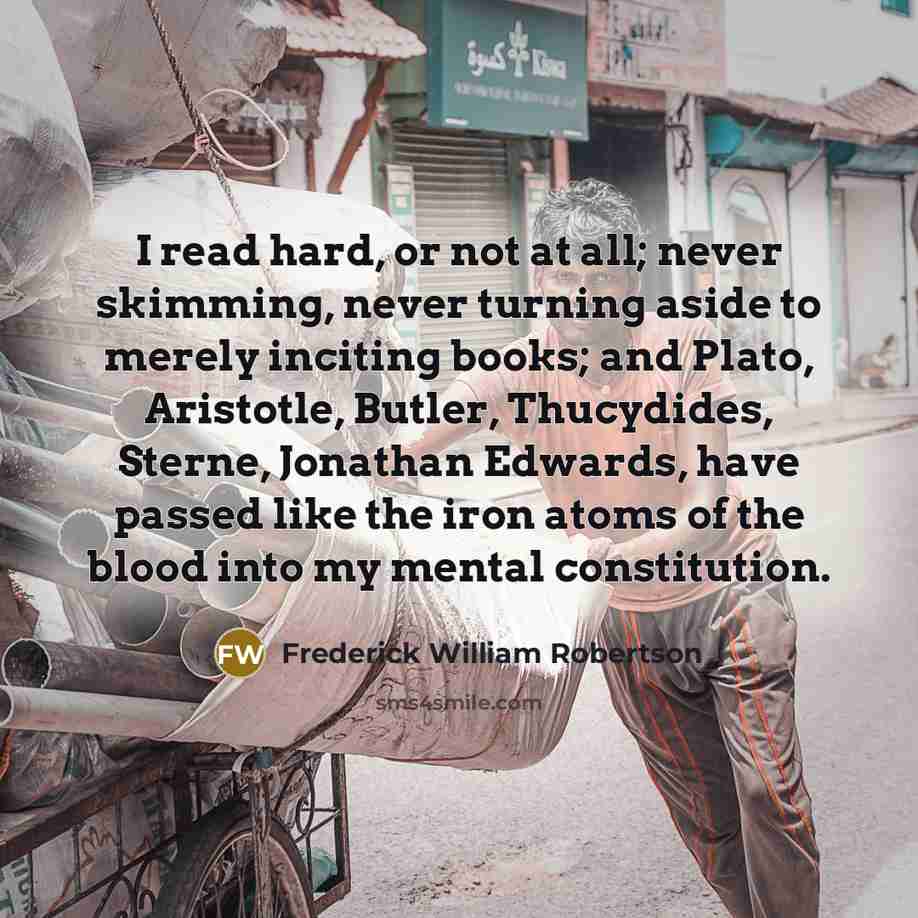 “I read hard, or not at all; never skimming, never…” quote by Frederick William Robertson