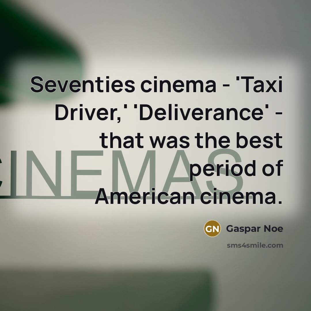 “Seventies cinema - 'Taxi Driver,' 'Deliverance' - that was the…” quote by Gaspar Noe
