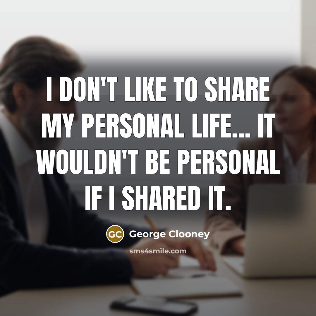 “I don't like to share my personal life... it wouldn't…” quote by George Clooney