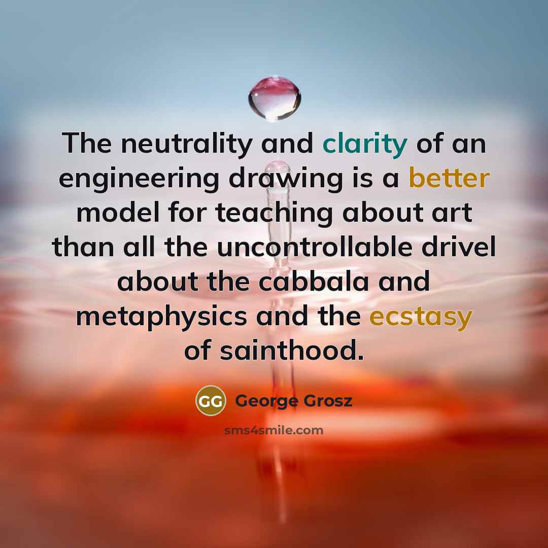 “The neutrality and clarity of an engineering drawing is a…” quote by George Grosz