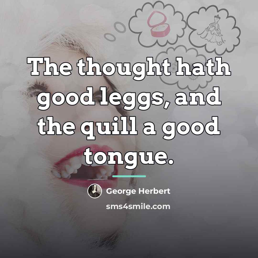 “The thought hath good leggs, and the quill a good…” quote by George Herbert