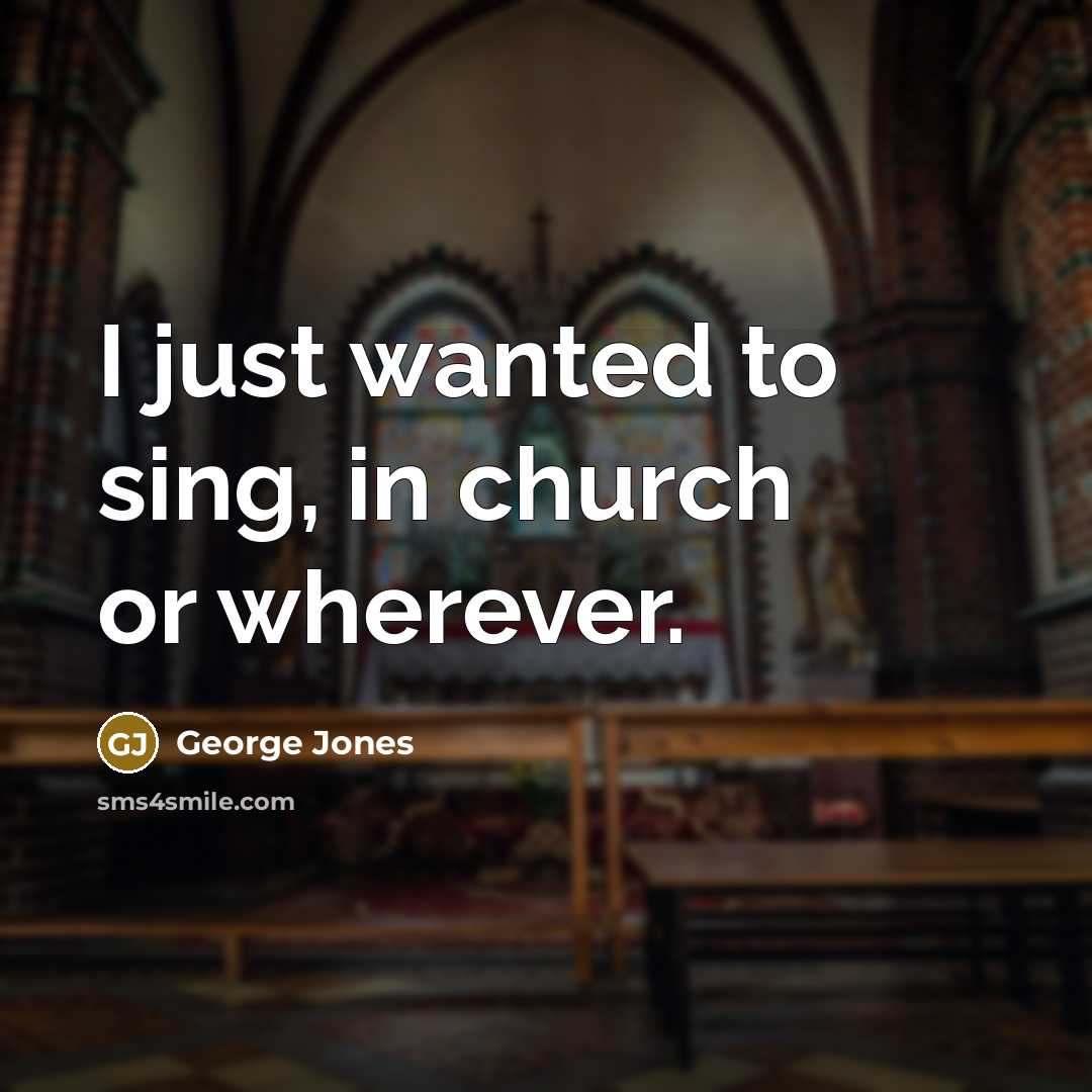 “I just wanted to sing, in church or wherever.…” quote by George Jones