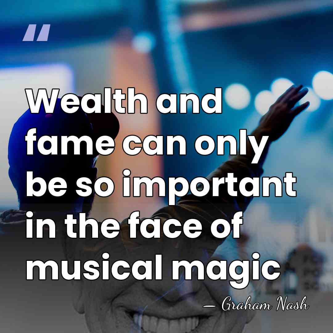 Wealth and fame can only be so important in the face of&hellip; - Graham Nash
